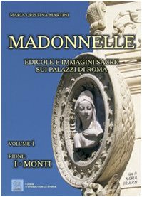 Madonnelle. Edicole e immagini sacre sui palazzi di Roma. Volume 1 Madonnelle. Edicole e immagini sacre sui palazzi di Roma. Volume 1