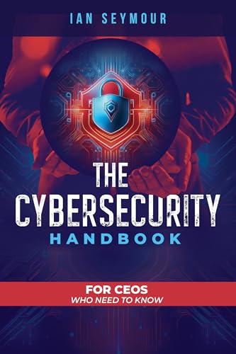 THE CYBERSECURITY HANDBOOK : FOR CEOS WHO NEED TO KNOW