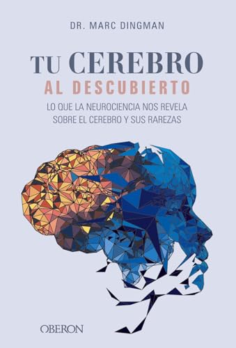 Tu cerebro al descubierto. Lo que la neurociencia nos revela sobre el cerebro y sus rarezas (Libros singulares)