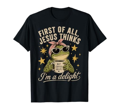 Funny Christian Frog First of All Jesus Thinks I'm A Delight T-Shirt