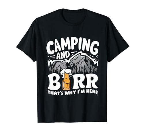 Camping and Drinking Camping and Beer Why I'm Here T-Shirt
