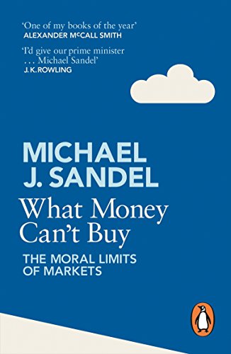 What Money Can't Buy: The Moral Limits of Markets What Money Can't Buy: The Moral Limits of Markets