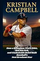 Kristian Campbell: How a Relentless Work Ethic, Red Sox Grit, and Unshakable Belief Built Baseball’s Next Breakout Star B0F5X2GBW4 Book Cover