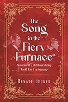 The Song in the Fiery Furnace: Memories of a Childhood During World War II in Germany 1685367798 Book Cover