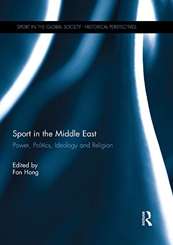 Sport in the Middle East: Power, Politics, Ideology and Religion (Sport in the Global Society - Historical Perspectives)