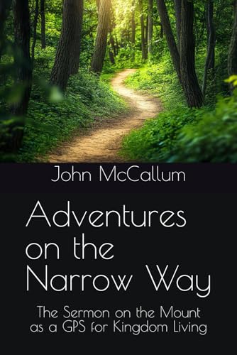 Adventures on the Narrow Way: The Sermon on the Mount as a GPS for Kingdom Living