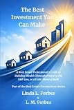 The Best Investment You Can Make: A Real Estate Professional’s Guide to Building Wealth Through Property, the S&P 500, or a Calm Blend of Both (Real Estate Foundations Series)