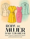  Ropa de mujer para colorear: Diseños modernos y elegantes para relajarte y disfrutar del arte de la moda. Incluye ropa femenina, estilo chic y outfits ... para colorear. Ideal para reducir el estrés.