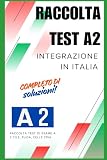  TEST A2 INTEGRAZIONE IN ITALIA: RACCOLTA ESAMI CON SOLUZIONI