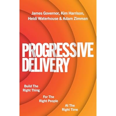 Progressive Delivery: Build the Right Thing For the Right People At the Right Time