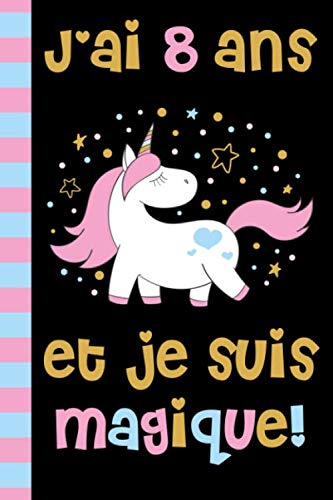 J'ai 8 Ans Et Je Suis Magique: Cadeau Pour Fille 8 Ans Anniversaire (Idée Cadeau Magique) Meilleur Cadeau D'anniversaire Pour Fille Qui Aime Les ... Vrais Amoureux Des Licornes (French Edition)