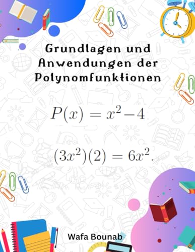 Grundlagen und Anwendungen der Polynomfunktionen: Polynomgrundlagen: Terme, Grad, Leitkoeffizient, Standard- und Faktorform