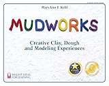 Mudworks: Creative Clay, Dough, and Modeling Experiences (Bright Ideas for Learning Book 2)