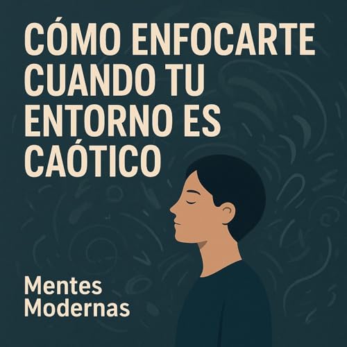 &ldquo;C&oacute;mo enfocarte cuando tu entorno es ca&oacute;tico&rdquo; copertina