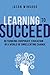 Learning to Succeed: Rethinking Corporate Education in a World of Unrelenting Change