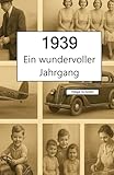 1939 – Ein wundervoller Jahrgang: Das Jahrbuch voller kurioser Fakten zum Verschenken
