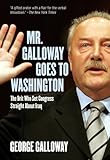 Mr. Galloway Goes to Washington: The Brit Who Set Congress Straight About Iraq