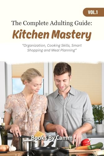 The Complete Adulting Guide: Kitchen Mastery: Organization, Cooki...
