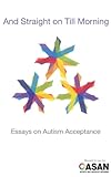 And Straight on Till Morning: Essays on Autism Acceptance