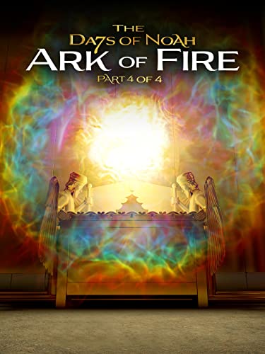 The Days of Noah: Ark of Fire - Part 4 of 4