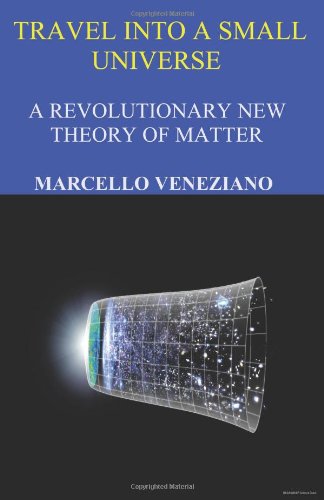Travel into a small Universe: A revolutionary new theory of matter