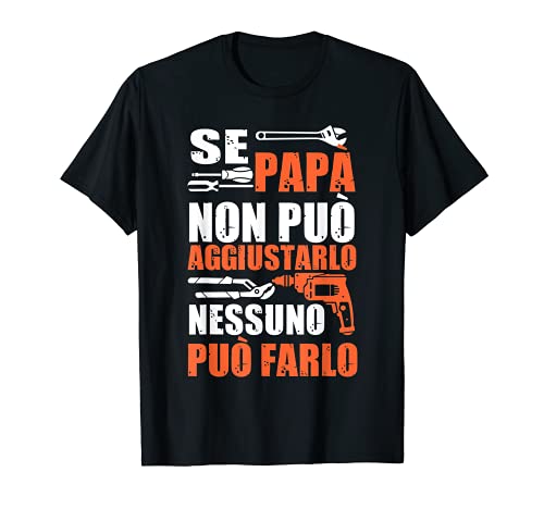 Uomo Se papà non può aggiustarlo nessuno puo farlo Maglietta
