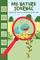 My Nature Journal Kids Activity Book: Fun backyard explorer and nature log book for kids to draw and document what they discover on the nature trail B09KNCX2FD Book Cover