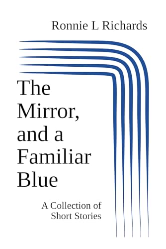 The Mirror, and a Familiar Blue: A Collection of Short Stories