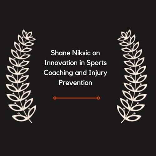 Shane Niksic on Innovation in Sports Coaching and Injury Prevention