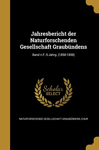 Jahresbericht der Naturforschenden Gesellschaft Graubündens; Band n.F.: 5.Jahrg. (1858-1859) (German Edition)