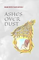 Ashes Over Dust: Poem Collection Encouraging Healing and Personal Growth B0CNDJGFWJ Book Cover