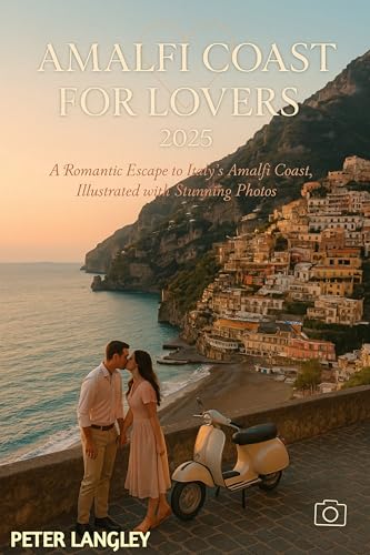 AMALFI COAST FOR LOVERS: A Romantic Escape to Italy's Amalfi Coast, Illustrated with Stunning Photos (BEST HONEYMOON LOCATIONS FOR LOVERS (PREMIUM GUIDES))