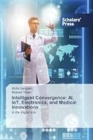 Intelligent Convergence: AI, IoT, Electronics, and Medical Innovations 6630212983 Book Cover