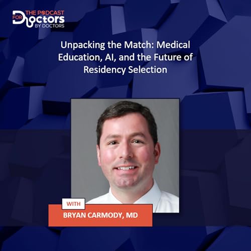 Bryan Carmody, MD – Unpacking the Match: Medical Education, AI, and the Future of Residency Selection