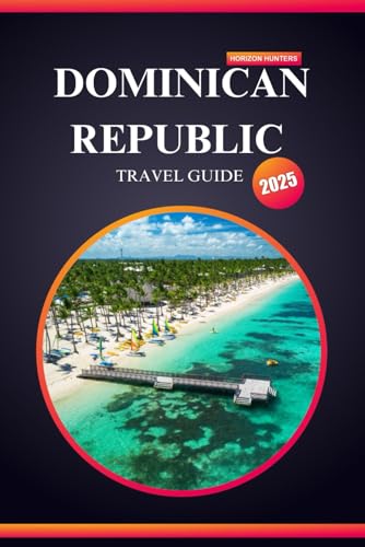DOMINICAN REPUBLIC TRAVEL GUIDE 2025: Beaches, Culture, and Unforgettable Adventures for First-Time Travelers!