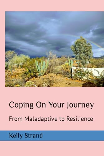 Coping On Your Journey: From Maladaptive to Resilience (Journey To Your Best Life)