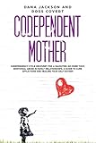 Codependent Mother: Codependency Cycle Recovery for a Daughter. No more Toxic Emotional Abuse in Family Relationships. A Guide to Cure Afflictions and Healing your Self-Esteem