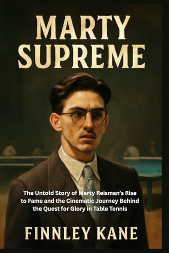Marty Supreme: The Untold Story of Marty Reisman’s Rise to Fame and the Cinematic Journey Behind the Quest for Glory in Table Tennis