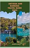 ANTIGUA AND BARBUDA TRAVEL GUIDE 2025 (TRAVEL ACROSS THE GLOBAL DESTINATION GUIDE SERIES Book 3)