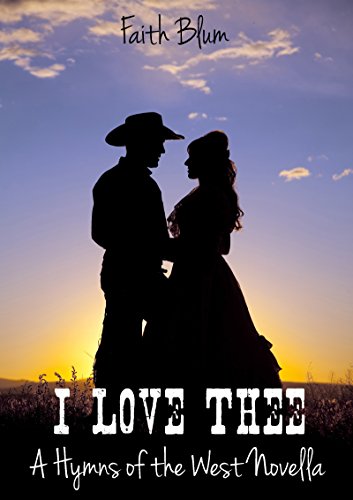 I Love Thee: a Hymns of the West Novella (Hymns of the West Novellas Book 1)