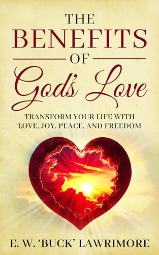The Benefits of God's Love: Transform Your Life With Love,
