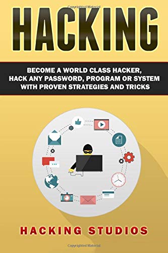 Hacking: Become a World Class Hacker, Hack Any Password, Program Or System With Proven Strategies an Hacking: Become a World Class Hacker, Hack Any Password, Program Or System With Proven Strategies an