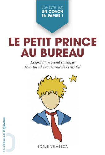 Le Petit Prince au bureau - l'esprit d'un grand classique pour prendre conscience de l'essentiel