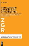  Vom Konzern zum Einheitsunternehmen: Aktuelle Entwicklungsperspektiven des deutschen und europäischen Konzernrechts (Zeitschrift für Unternehmens- und Gesellschaftsrecht/ZGR – Sonderheft, 22)