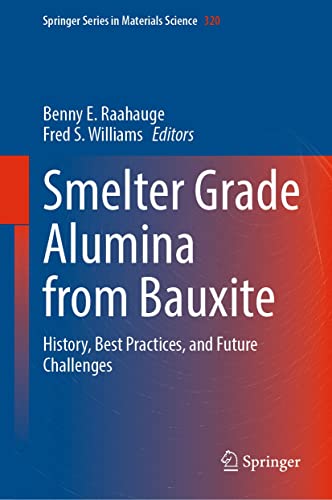 Smelter Grade Alumina from Bauxite: History, Best Practices, and Future Challenges (Springer Series in Materials Science Book 320)