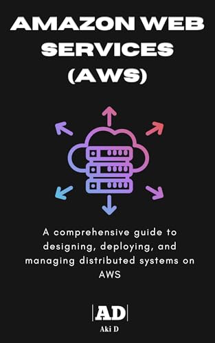 Mastering AWS: A comprehensive guide to designing, deploying, and managing distributed systems on Amazon Web Services (English Edition)