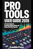Pro Tools User Guide 2026: A Practical Guide to Recording, Editing, Mixing, and Modern Workflow Features
