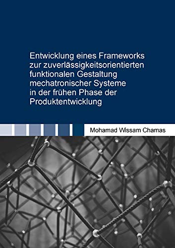 Entwicklung eines Frameworks zur zuverlässigkeitsorientierten funktionalen Gestaltung mechatronischer Systeme in der frühen Phase der Produktentwicklung