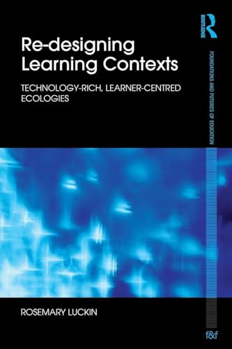Re-designing Learning Contexts: Technology-rich, Learner-centred Ecologies (Foundations and Futures of Education) view 2