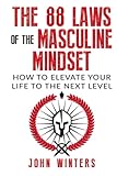 The 88 Laws Of The Masculine Mindset: How To Elevate Your Life To The Next Level (Books for Men Self Help)